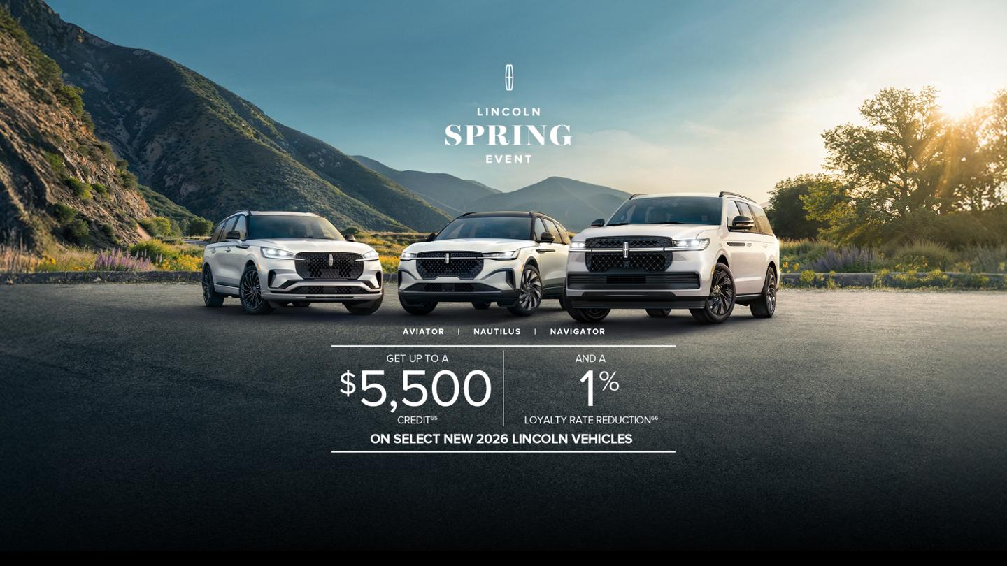 Lincoln Spring Event. Aviator, Nautilus, Navigator. Get up to a $5,500 credit and a 1% loyalty rate reduction on select new 2026 Lincoln vehicles.